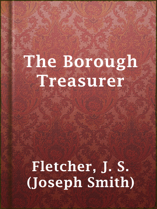 Title details for The Borough Treasurer by J. S. (Joseph Smith) Fletcher - Available